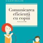 Comunicarea eficienta cu copiii. A. Faber  and  E. Mazlish. Curtea Veche, 2013